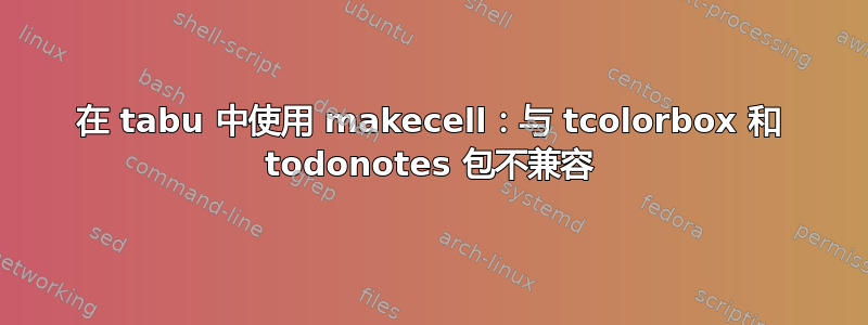 在 tabu 中使用 makecell：与 tcolorbox 和 todonotes 包不兼容