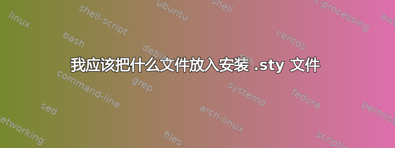 我应该把什么文件放入安装 .sty 文件