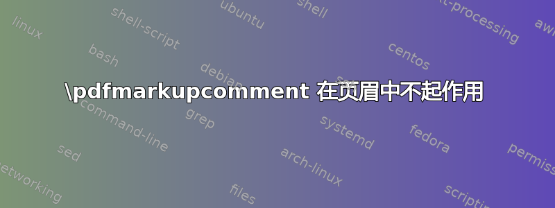 \pdfmarkupcomment 在页眉中不起作用