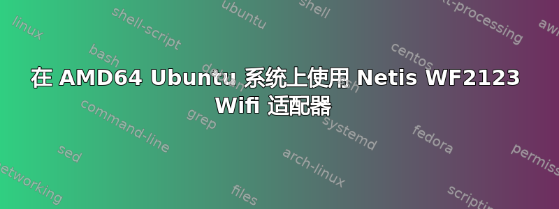 在 AMD64 Ubuntu 系统上使用 Netis WF2123 Wifi 适配器 