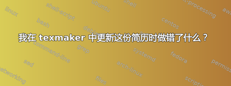 我在 texmaker 中更新这份简历时做错了什么？