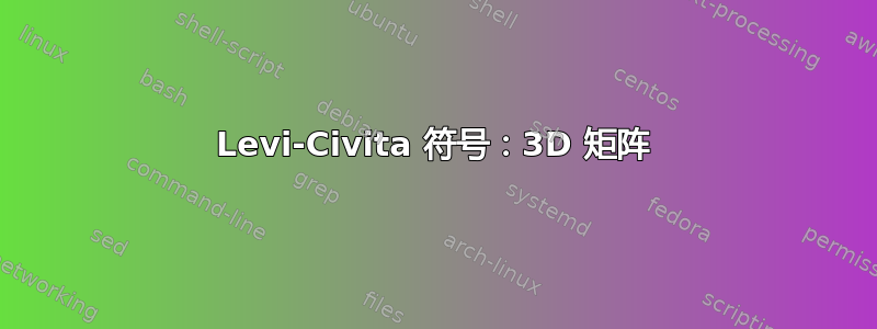 Levi-Civita 符号：3D 矩阵