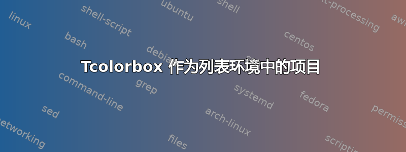 Tcolorbox 作为列表环境中的项目