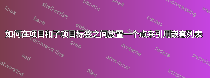 如何在项目和子项目标签之间放置一个点来引用嵌套列表