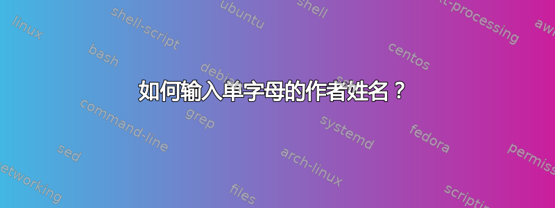 如何输入单字母的作者姓名？