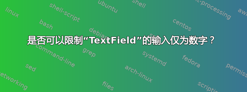 是否可以限制“TextField”的输入仅为数字？