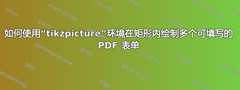 如何使用“tikzpicture”环境在矩形内绘制多个可填写的 PDF 表单