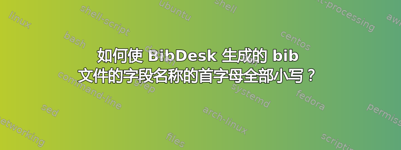 如何使 BibDesk 生成的 bib 文件的字段名称的首字母全部小写？