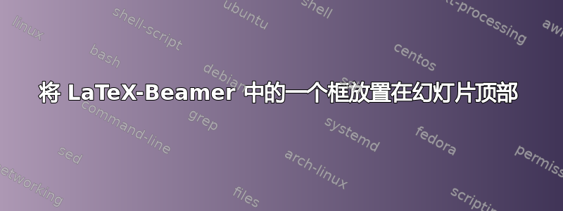 将 LaTeX-Beamer 中的一个框放置在幻灯片顶部