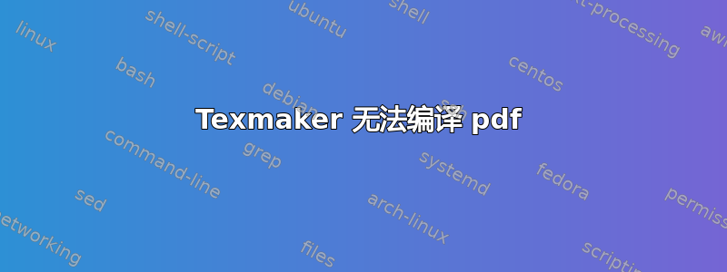 Texmaker 无法编译 pdf