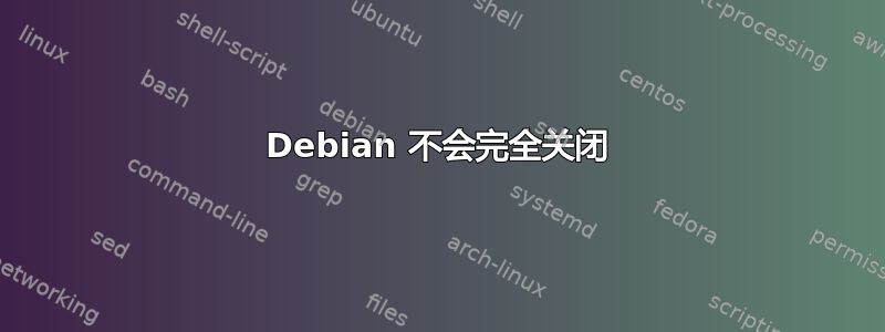 Debian 不会完全关闭