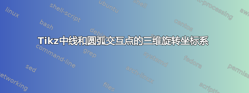 Tikz中线和圆弧交互点的三维旋转坐标系