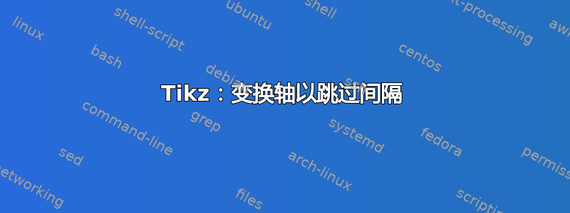 Tikz：变换轴以跳过间隔