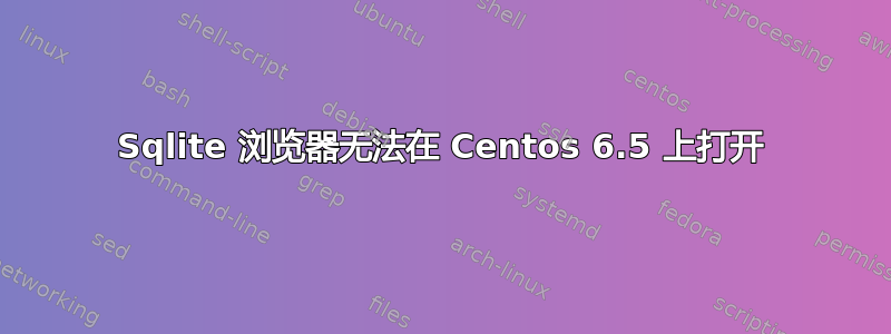 Sqlite 浏览器无法在 Centos 6.5 上打开