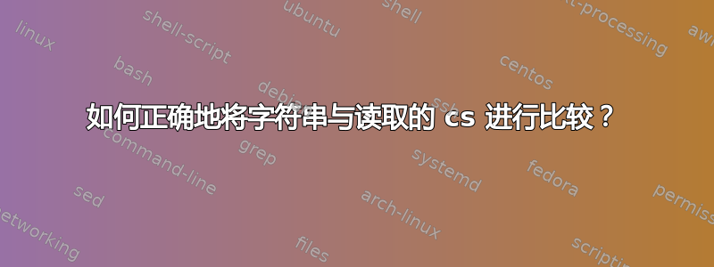 如何正确地将字符串与读取的 cs 进行比较？