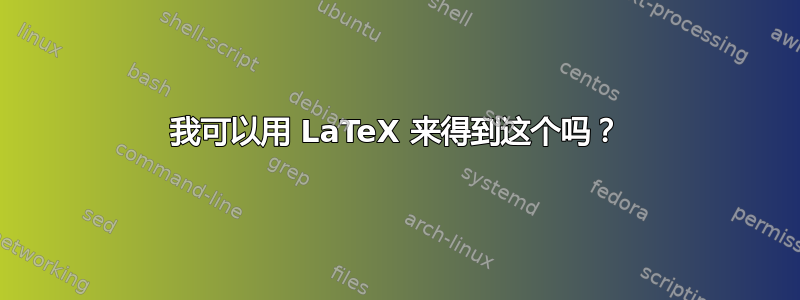 我可以用 LaTeX 来得到这个吗？