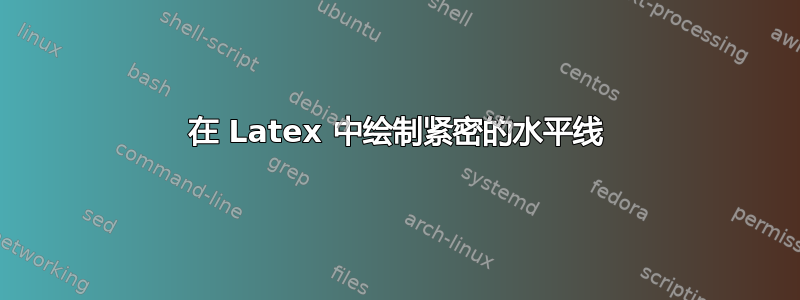 在 Latex 中绘制紧密的水平线