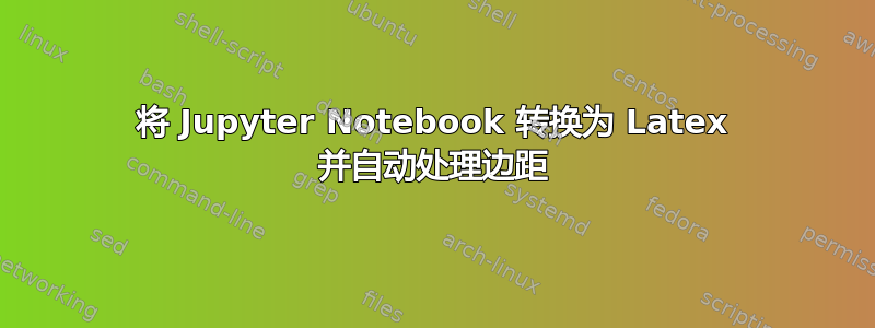 将 Jupyter Notebook 转换为 Latex 并自动处理边距