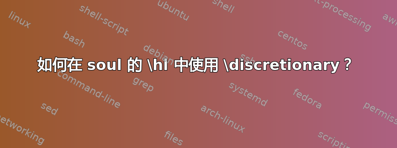 如何在 soul 的 \hl 中使用 \discretionary？