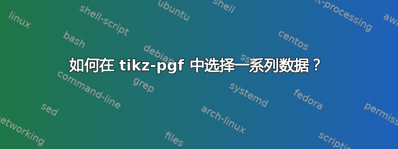 如何在 tikz-pgf 中选择一系列数据？