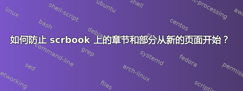 如何防止 scrbook 上的章节和部分从新的页面开始？