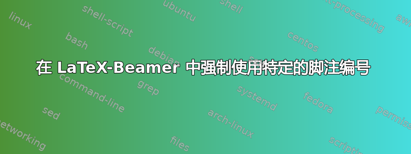 在 LaTeX-Beamer 中强制使用特定的脚注编号