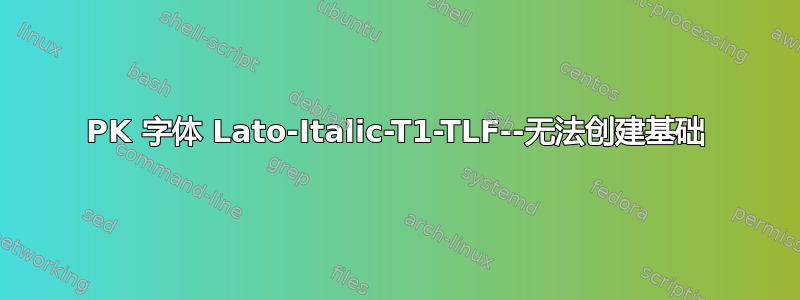 PK 字体 Lato-Italic-T1-TLF--无法创建基础