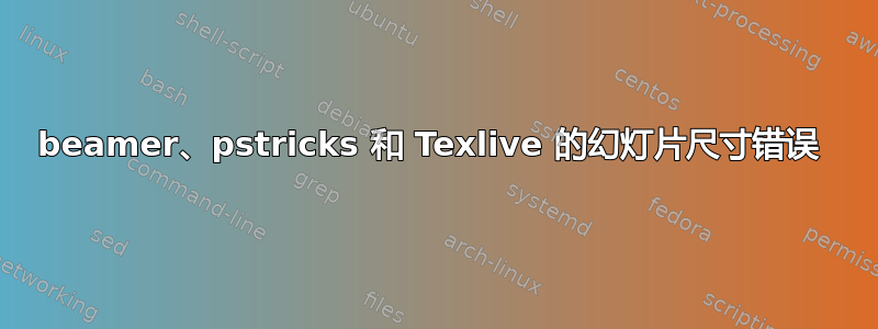 beamer、pstricks 和 Texlive 的幻灯片尺寸错误 