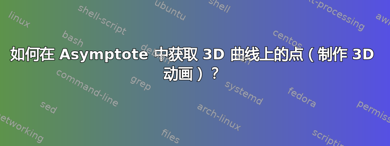 如何在 Asymptote 中获取 3D 曲线上的点（制作 3D 动画）？