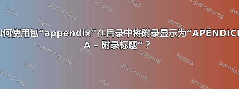 如何使用包“appendix”在目录中将附录显示为“APÊNDICE A – 附录标题”？