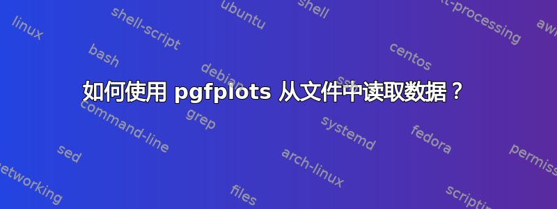 如何使用 pgfplots 从文件中读取数据？