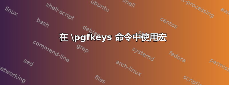 在 \pgfkeys 命令中使用宏