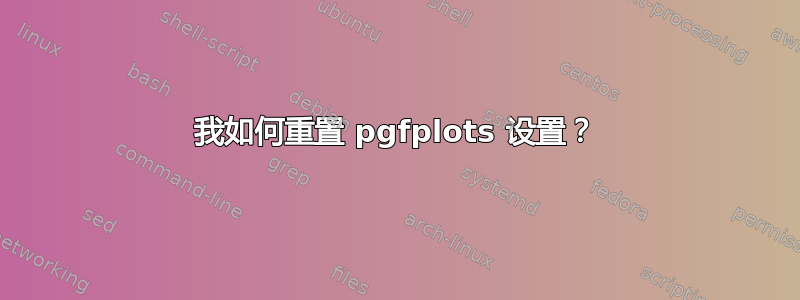 我如何重置 pgfplots 设置？