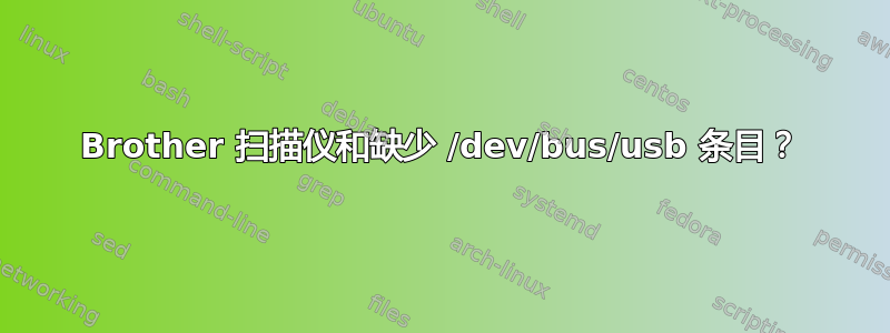 Brother 扫描仪和缺少 /dev/bus/usb 条目？