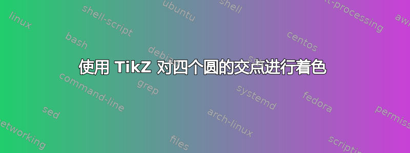 使用 TikZ 对四个圆的交点进行着色