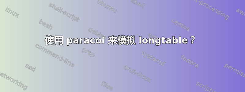 使用 paracol 来模拟 longtable？