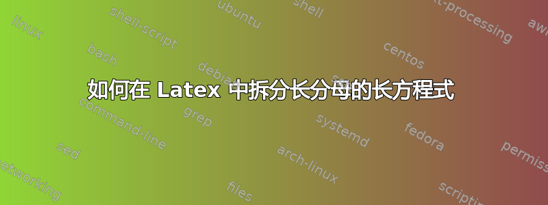 如何在 Latex 中拆分长分母的长方程式