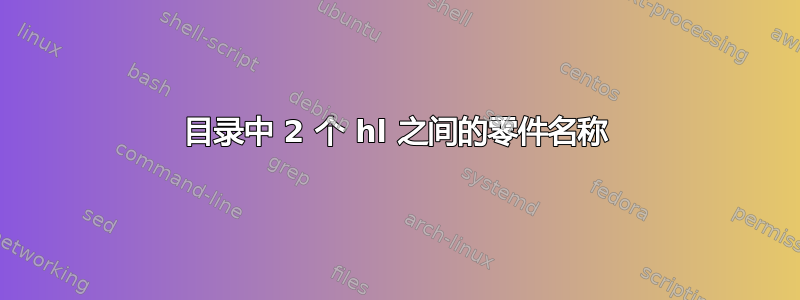 目录中 2 个 hl 之间的零件名称