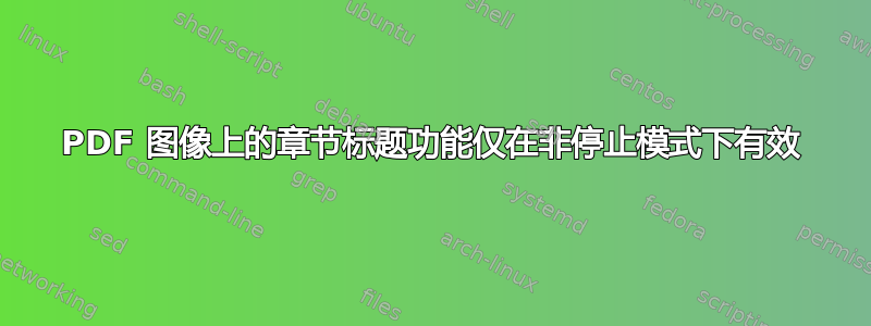 PDF 图像上的章节标题功能仅在非停止模式下有效