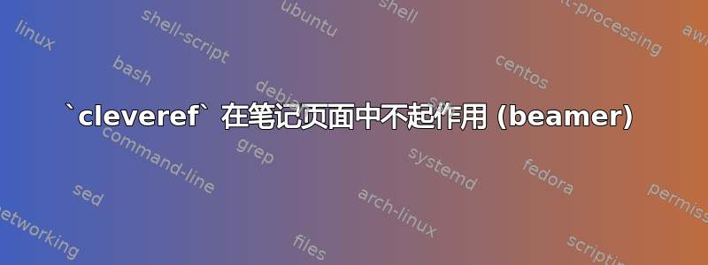 `cleveref` 在笔记页面中不起作用 (beamer)