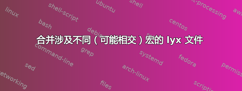 合并涉及不同（可能相交）宏的 lyx 文件