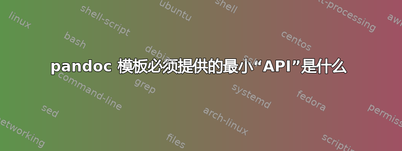 pandoc 模板必须提供的最小“API”是什么