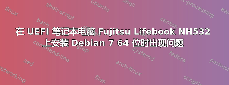 在 UEFI 笔记本电脑 Fujitsu Lifebook NH532 上安装 Debian 7 64 位时出现问题