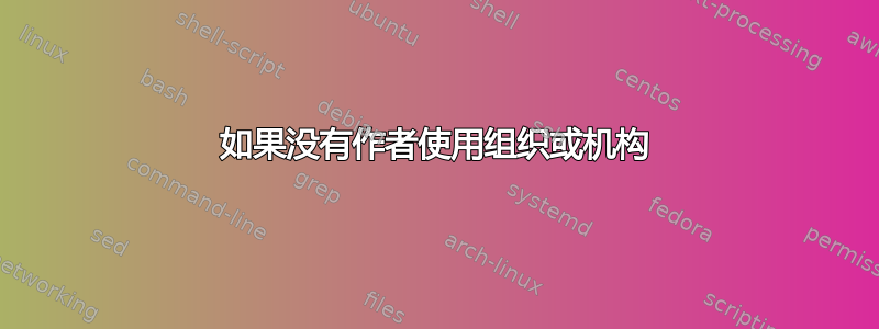 如果没有作者使用组织或机构