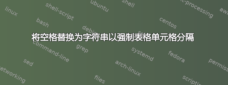 将空格替换为字符串以强制表格单元格分隔