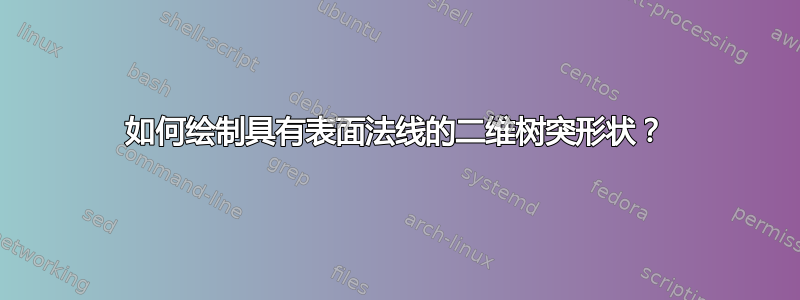 如何绘制具有表面法线的二维树突形状？