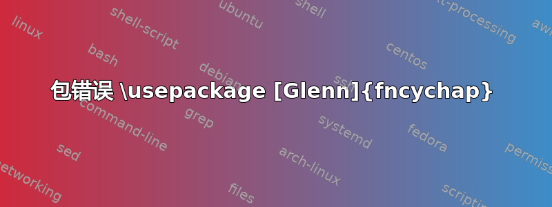 包错误 \usepackage [Glenn]{fncychap}