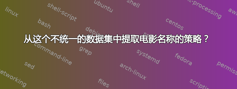 从这个不统一的数据集中提取电影名称的策略？