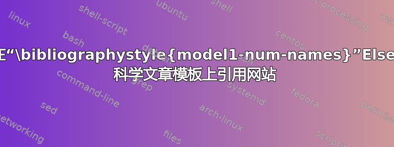 如何在“\bibliographystyle{model1-num-names}”Elsevier 科学文章模板上引用网站