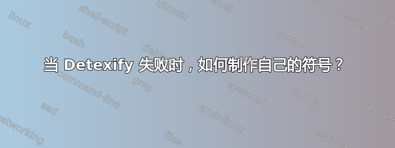 当 Detexify 失败时，如何制作自己的符号？